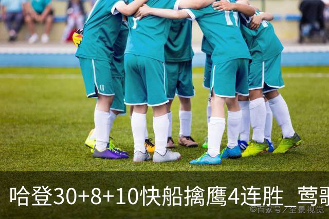 哈登30+8+10快船擒鹰4连胜 莺歌41分鹈鹕屠龙