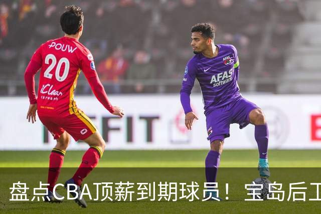 盘点CBA顶薪到期球员！宝岛后卫再冲总冠军，吴前或签老将合同，亚洲第一控卫面临退役！
